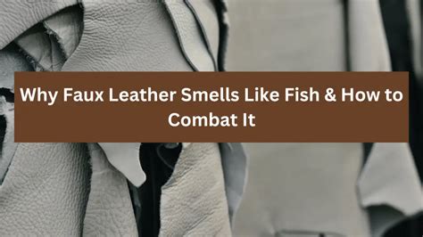 fake leather bag smells like fish|5 Brilliant Hacks to Remove Fake Leather Smell Instantly.